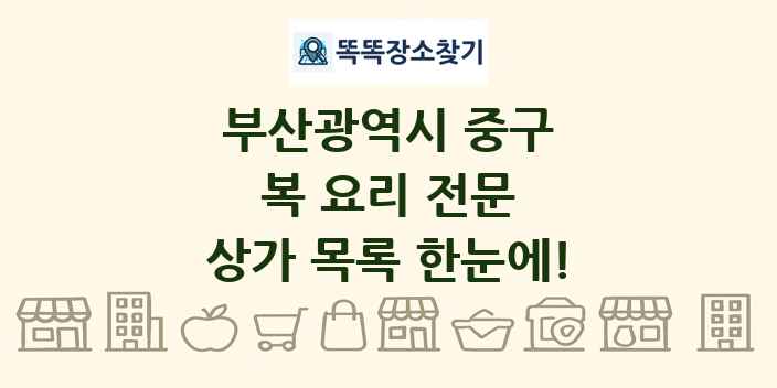 부산광역시 중구 복 요리 전문 상가 목록 및 정보