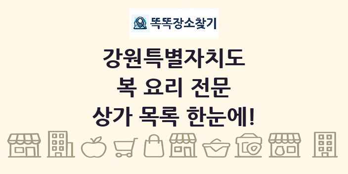 강원특별자치도 복 요리 전문 상가 목록 및 정보