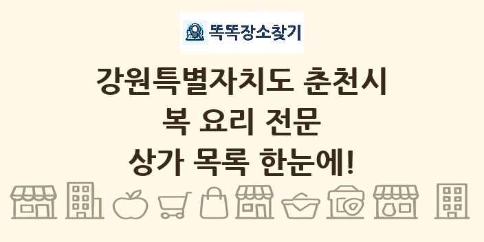 강원특별자치도 춘천시 복 요리 전문 상가 목록 및 정보