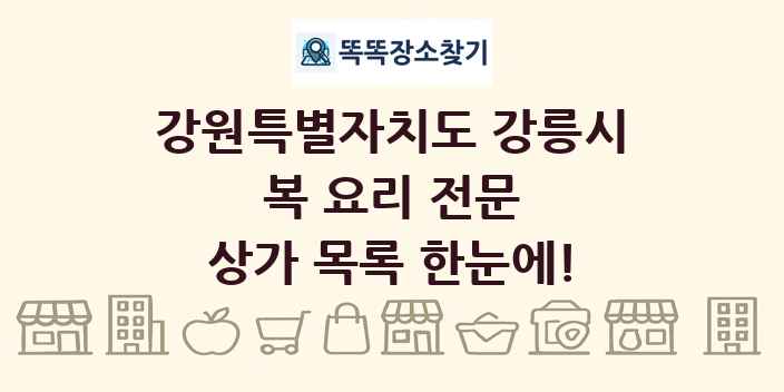 강원특별자치도 강릉시 복 요리 전문 상가 목록 및 정보