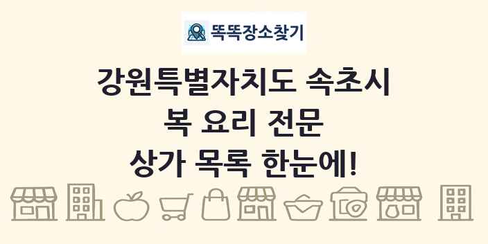 강원특별자치도 속초시 복 요리 전문 상가 목록 및 정보