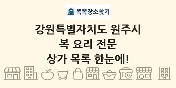 강원특별자치도 원주시 복 요리 전문 상가 목록 및 정보