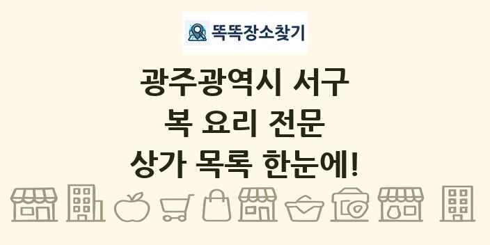 광주광역시 서구 복 요리 전문 상가 목록 및 정보