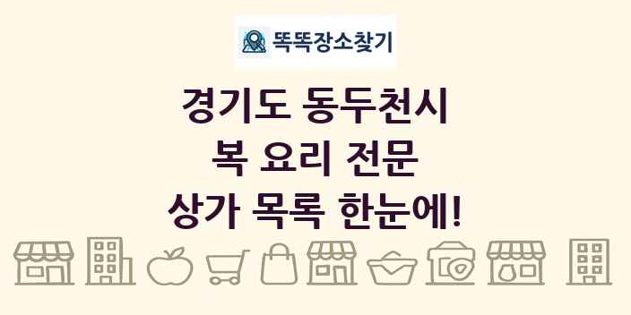 경기도 동두천시 복 요리 전문 상가 목록 및 정보