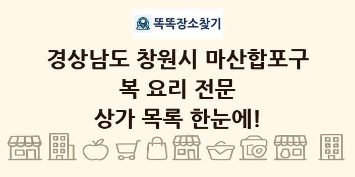 경상남도 창원시 마산합포구 복 요리 전문 상가 목록 및 정보