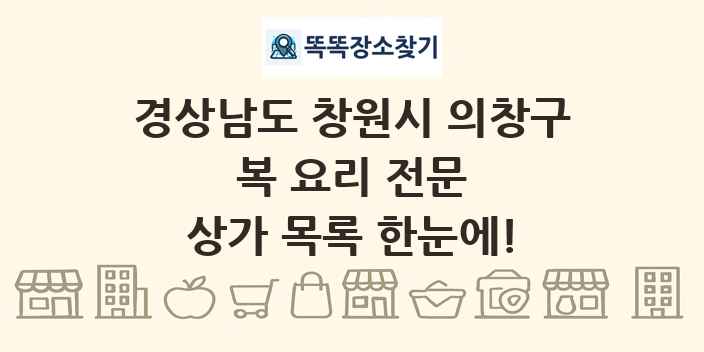 경상남도 창원시 의창구 복 요리 전문 상가 목록 및 정보