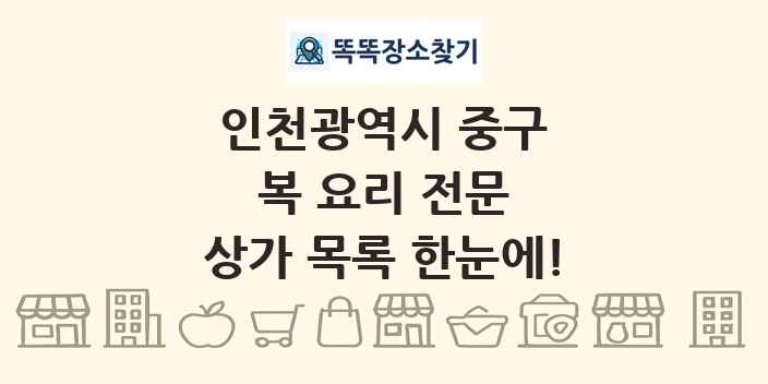 인천광역시 중구 복 요리 전문 상가 목록 및 정보