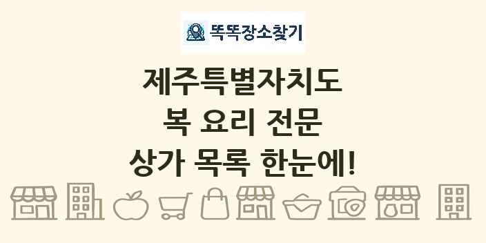 제주특별자치도 복 요리 전문 상가 목록 및 정보
