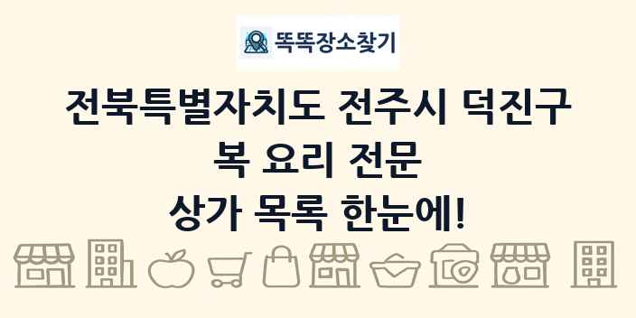 전북특별자치도 전주시 덕진구 복 요리 전문 상가 목록 및 정보
