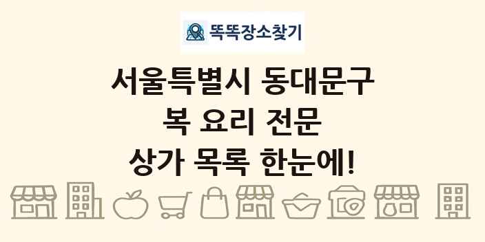 서울특별시 동대문구 복 요리 전문 상가 목록 및 정보