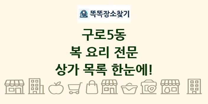 구로5동 복 요리 전문 상가 목록 및 정보