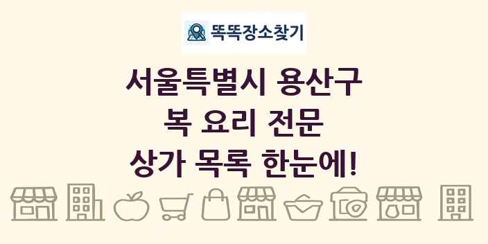 서울특별시 용산구 복 요리 전문 상가 목록 및 정보