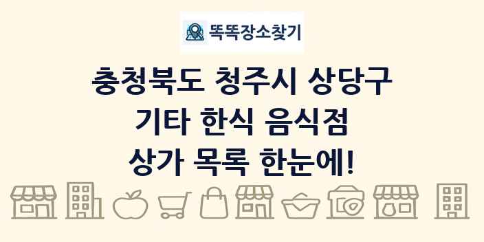 충청북도 청주시 상당구 기타 한식 음식점 상가 목록 및 정보