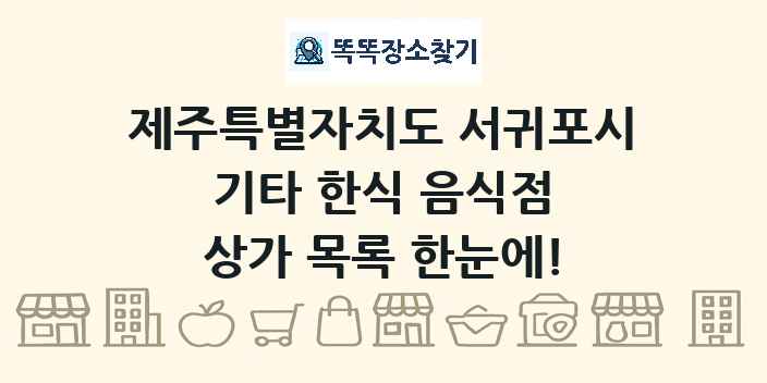 제주특별자치도 서귀포시 기타 한식 음식점 상가 목록 및 정보