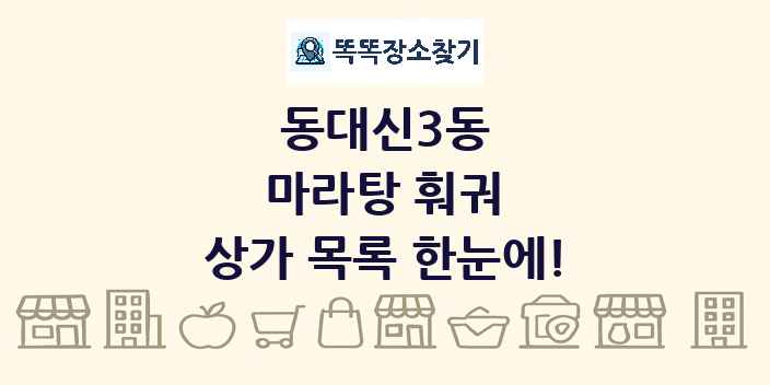 동대신3동 마라탕 훠궈 상가 목록 및 정보