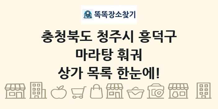 충청북도 청주시 흥덕구 마라탕 훠궈 상가 목록 및 정보