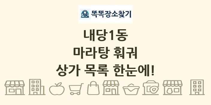 내당1동 마라탕 훠궈 상가 목록 및 정보