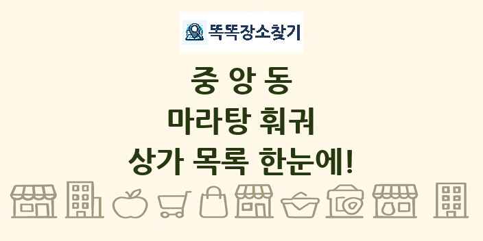중앙동 마라탕 훠궈 상가 목록 및 정보