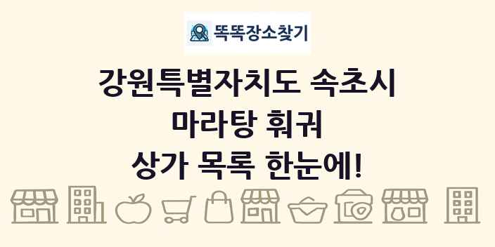 강원특별자치도 속초시 마라탕 훠궈 상가 목록 및 정보