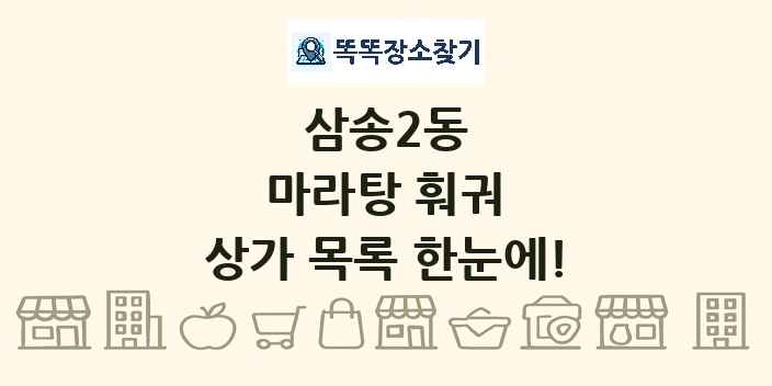삼송2동 마라탕 훠궈 상가 목록 및 정보