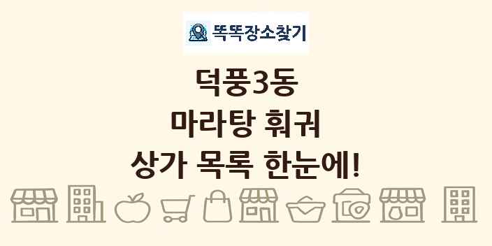 덕풍3동 마라탕 훠궈 상가 목록 및 정보
