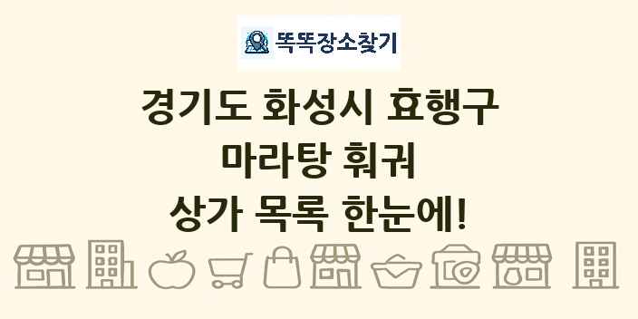 경기도 화성시 효행구 마라탕 훠궈 상가 목록 및 정보