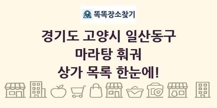 경기도 고양시 일산동구 마라탕 훠궈 상가 목록 및 정보