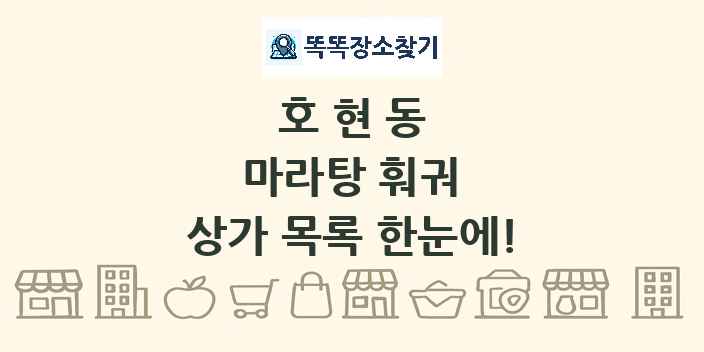 호현동 마라탕 훠궈 상가 목록 및 정보