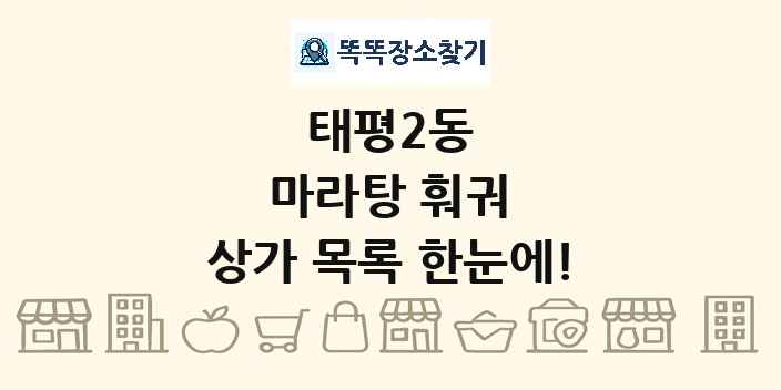 태평2동 마라탕 훠궈 상가 목록 및 정보