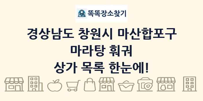 경상남도 창원시 마산합포구 마라탕 훠궈 상가 목록 및 정보