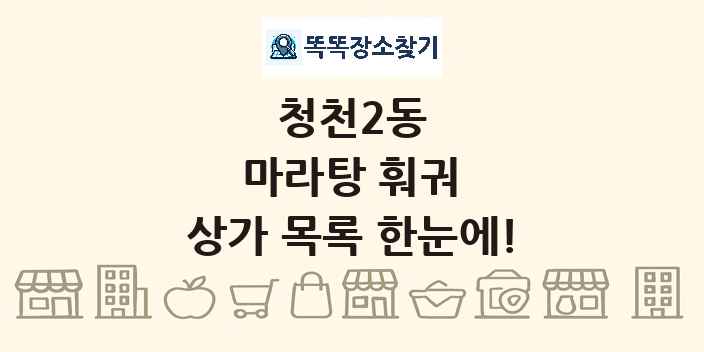 청천2동 마라탕 훠궈 상가 목록 및 정보
