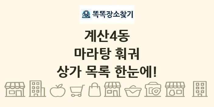 계산4동 마라탕 훠궈 상가 목록 및 정보