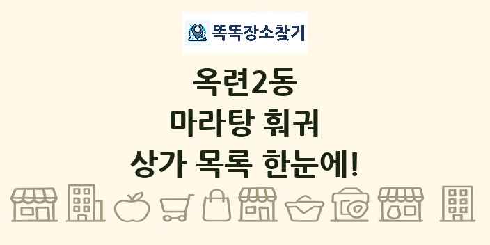 옥련2동 마라탕 훠궈 상가 목록 및 정보