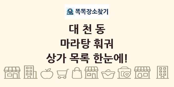 대천동 마라탕 훠궈 상가 목록 및 정보