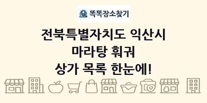 전북특별자치도 익산시 마라탕 훠궈 상가 목록 및 정보