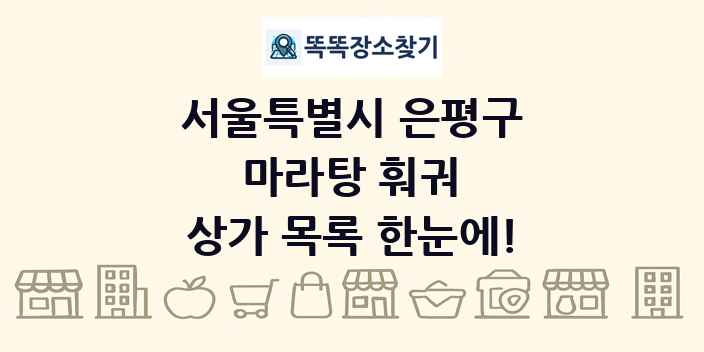 서울특별시 은평구 마라탕 훠궈 상가 목록 및 정보