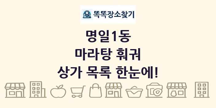 명일1동 마라탕 훠궈 상가 목록 및 정보