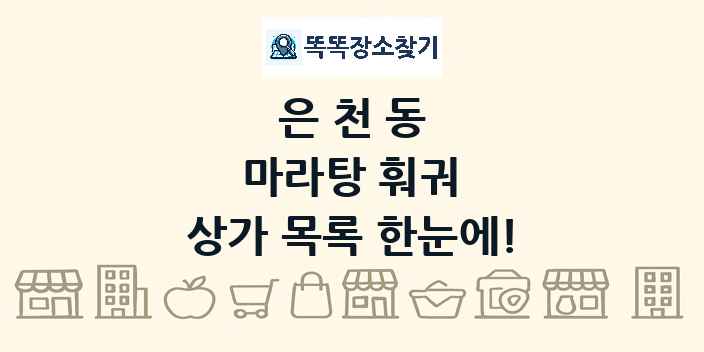은천동 마라탕 훠궈 상가 목록 및 정보