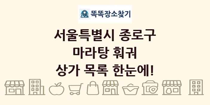 서울특별시 종로구 마라탕 훠궈 상가 목록 및 정보
