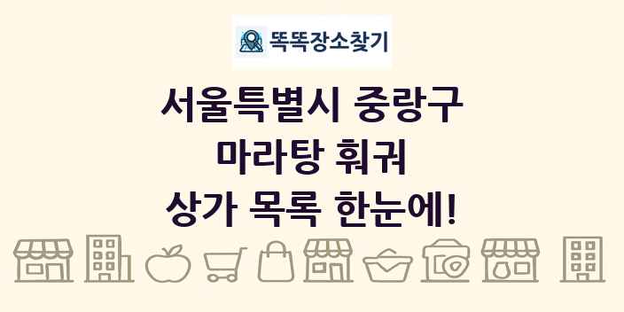 서울특별시 중랑구 마라탕 훠궈 상가 목록 및 정보