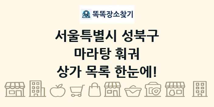 서울특별시 성북구 마라탕 훠궈 상가 목록 및 정보