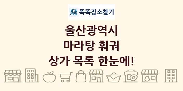 울산광역시 마라탕 훠궈 상가 목록 및 정보