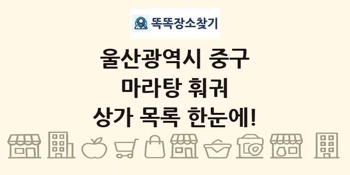 울산광역시 중구 마라탕 훠궈 상가 목록 및 정보