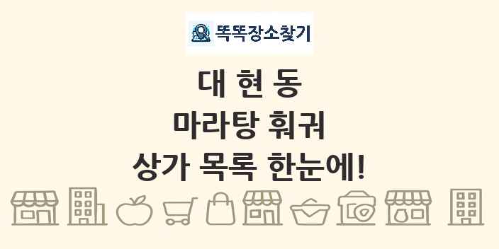 대현동 마라탕 훠궈 상가 목록 및 정보