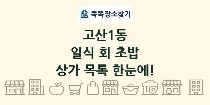 고산1동 일식 회 초밥 상가 목록 및 정보