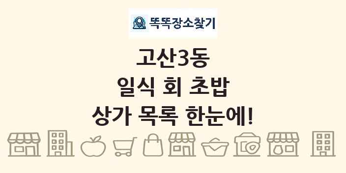 고산3동 일식 회 초밥 상가 목록 및 정보