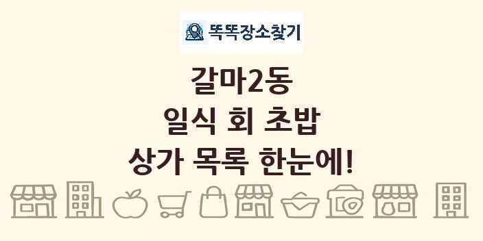 갈마2동 일식 회 초밥 상가 목록 및 정보