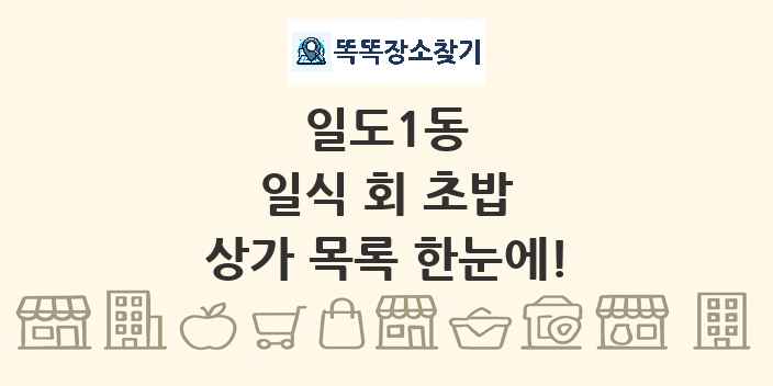 일도1동 일식 회 초밥 상가 목록 및 정보