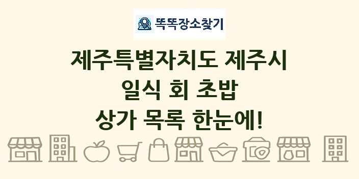 제주특별자치도 제주시 일식 회 초밥 상가 목록 및 정보