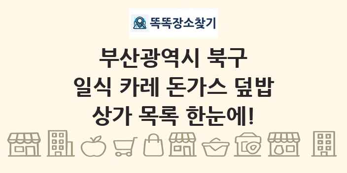 부산광역시 북구 일식 카레 돈가스 덮밥 상가 목록 및 정보